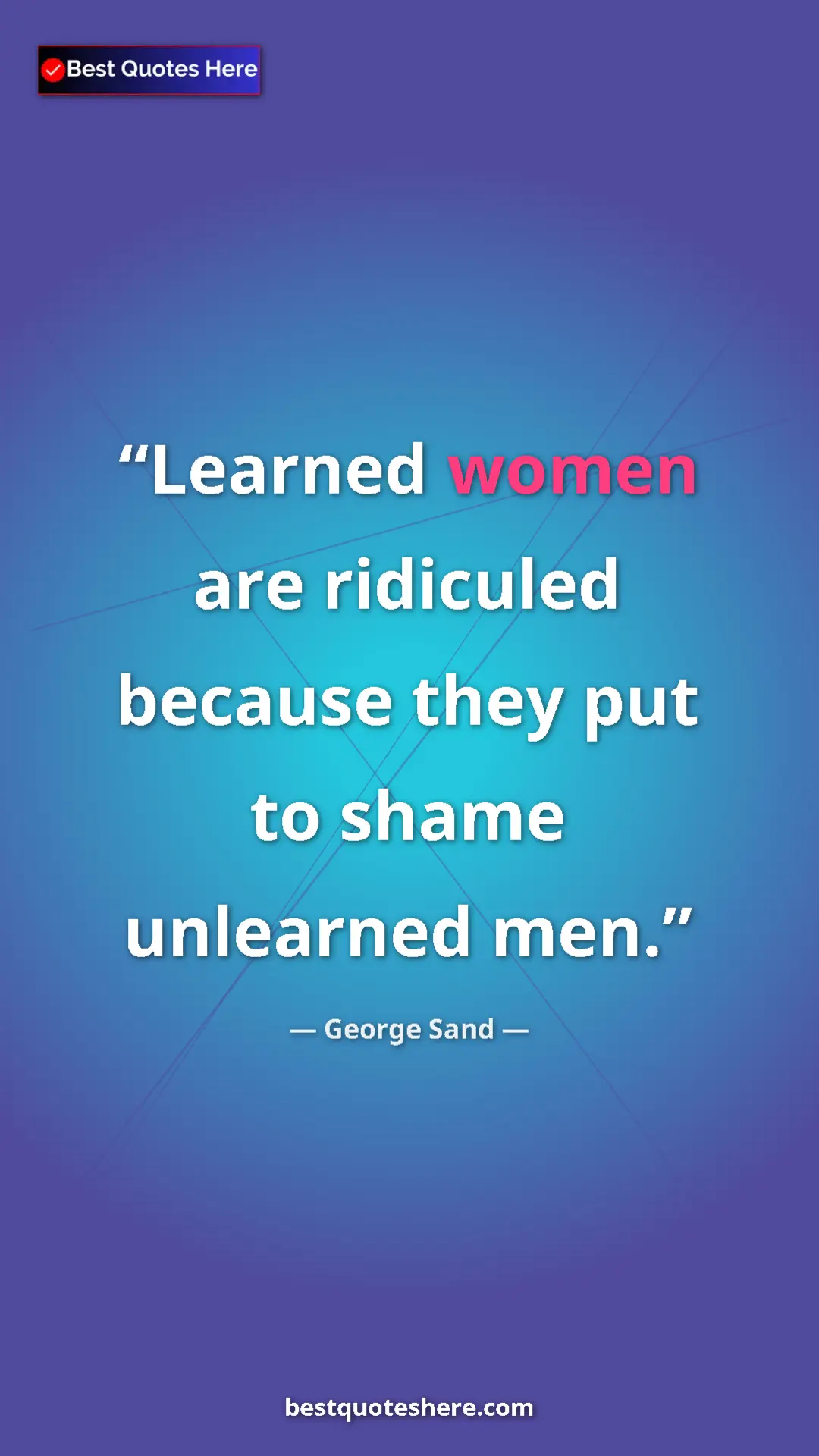 George Sand Quote Card: "Learned women are ridiculed because they put to shame..." Pinterest quote poster by George Sand: "Learned women are ridiculed because they put to shame..."
