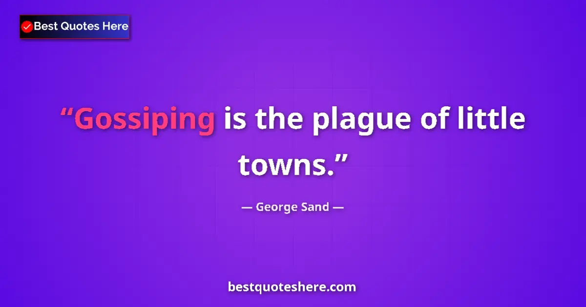Quote by George Sand: Gossiping is the plague of little towns....