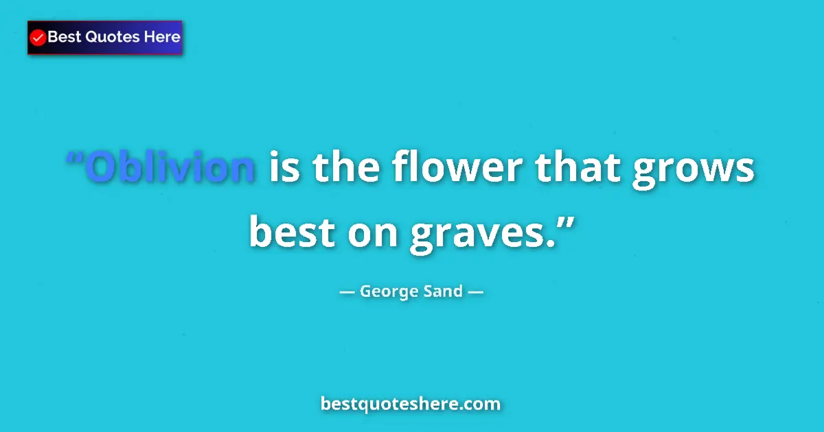 Quote by George Sand: Oblivion is the flower that grows best on graves....
