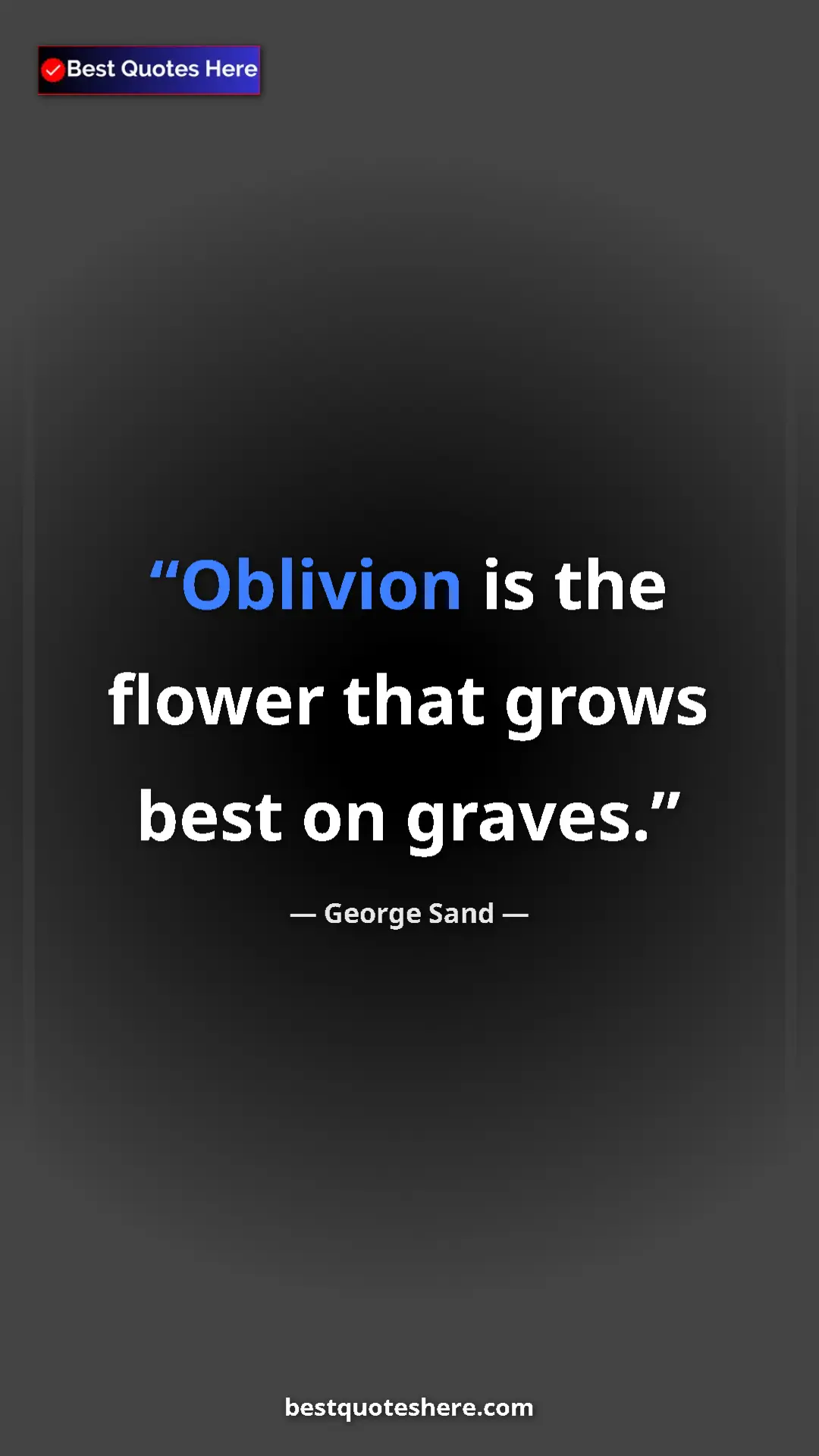 George Sand Quote Card: "Oblivion is the flower that grows best on graves." Pinterest quote poster by George Sand: "Oblivion is the flower that grows best on graves."