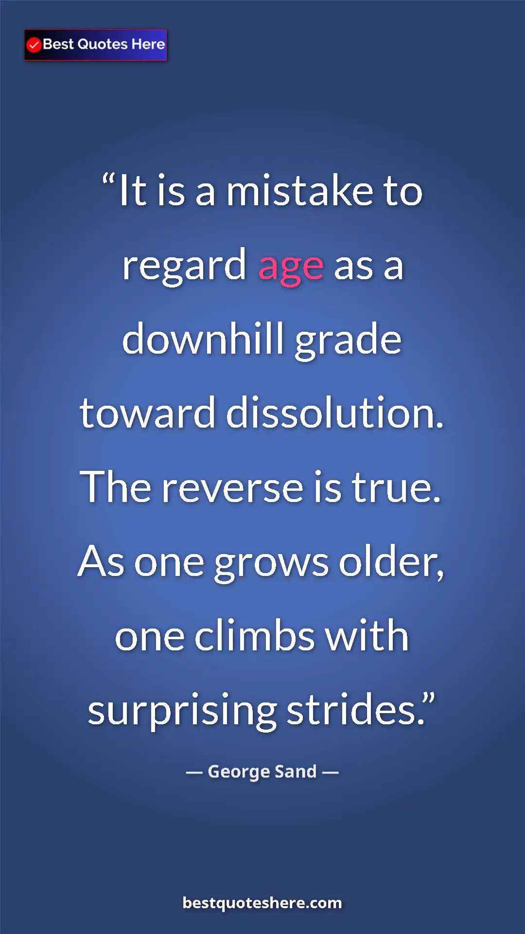 Pinterest quote poster by George Sand: "It is a mistake to regard age as a downhill grade toward..."