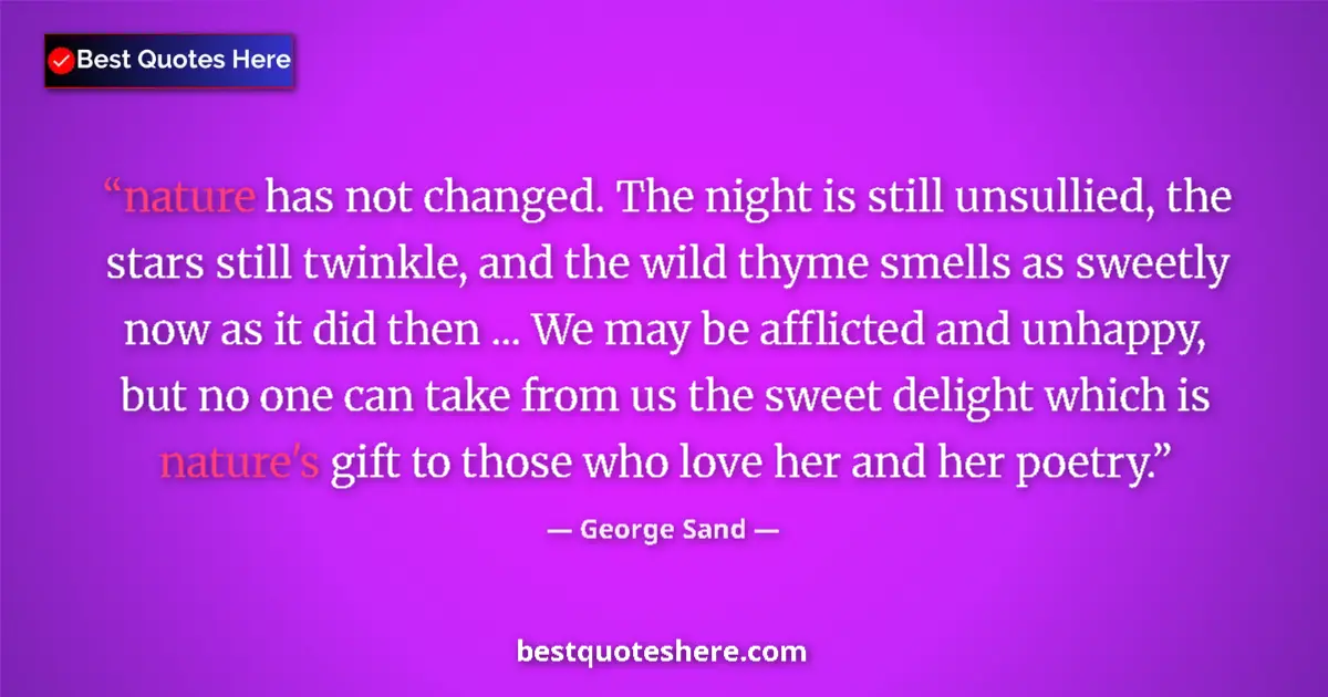 Quote by George Sand: nature has not changed. The night is still unsullied, the stars still twinkle, and the wild thyme sm...