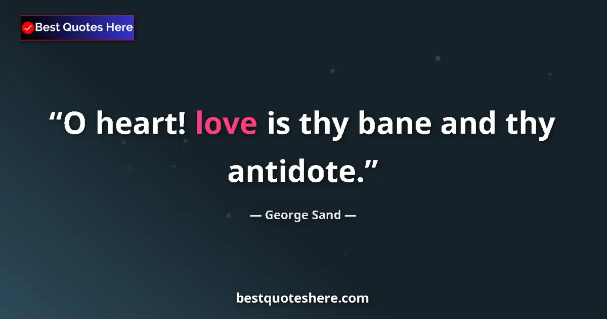 Quote by George Sand: O heart! love is thy bane and thy antidote....