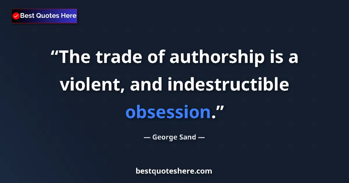 Quote by George Sand: The trade of authorship is a violent, and indestructible obsession....