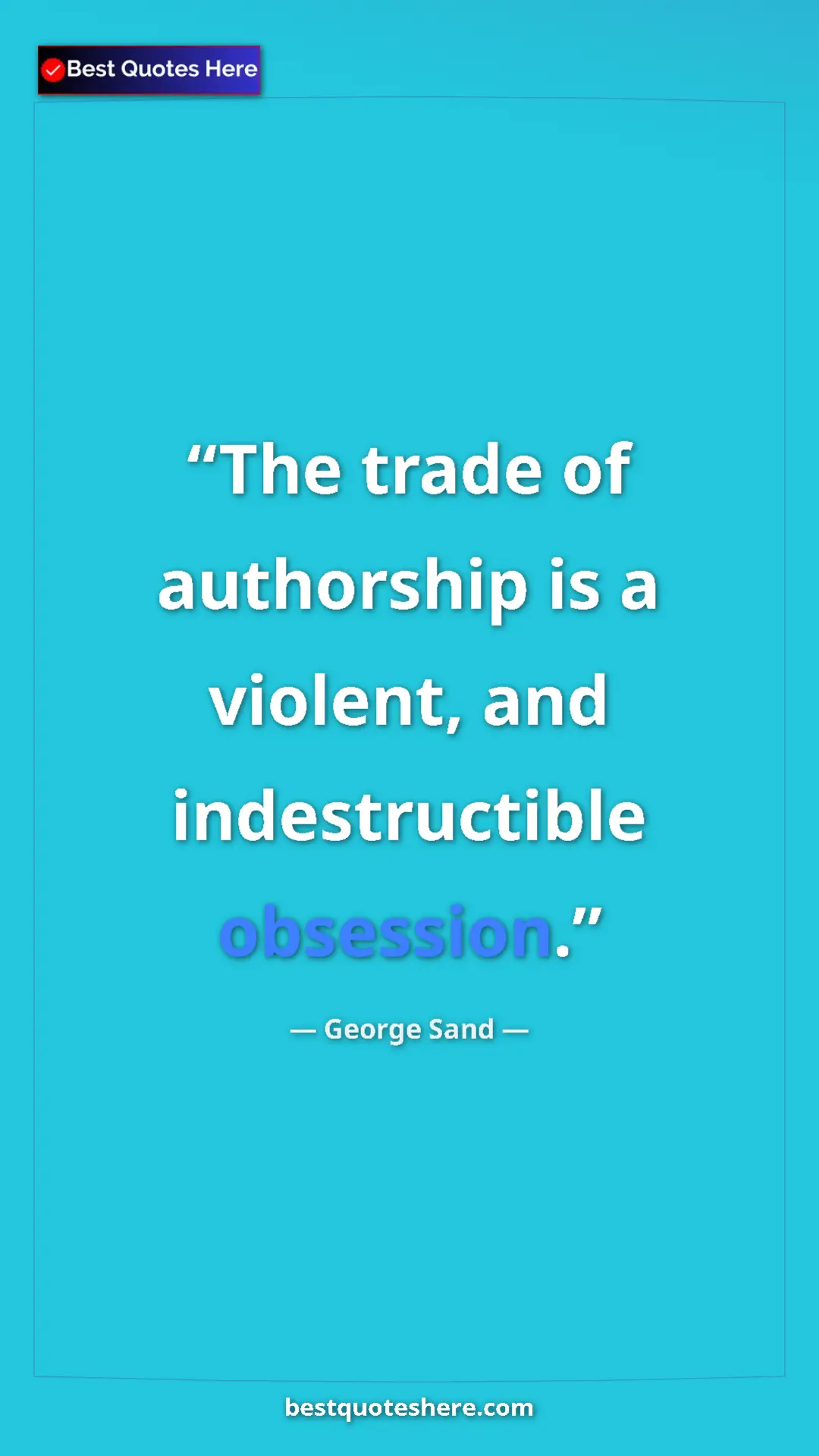 Pinterest quote poster by George Sand: "The trade of authorship is a violent, and indestructible..."