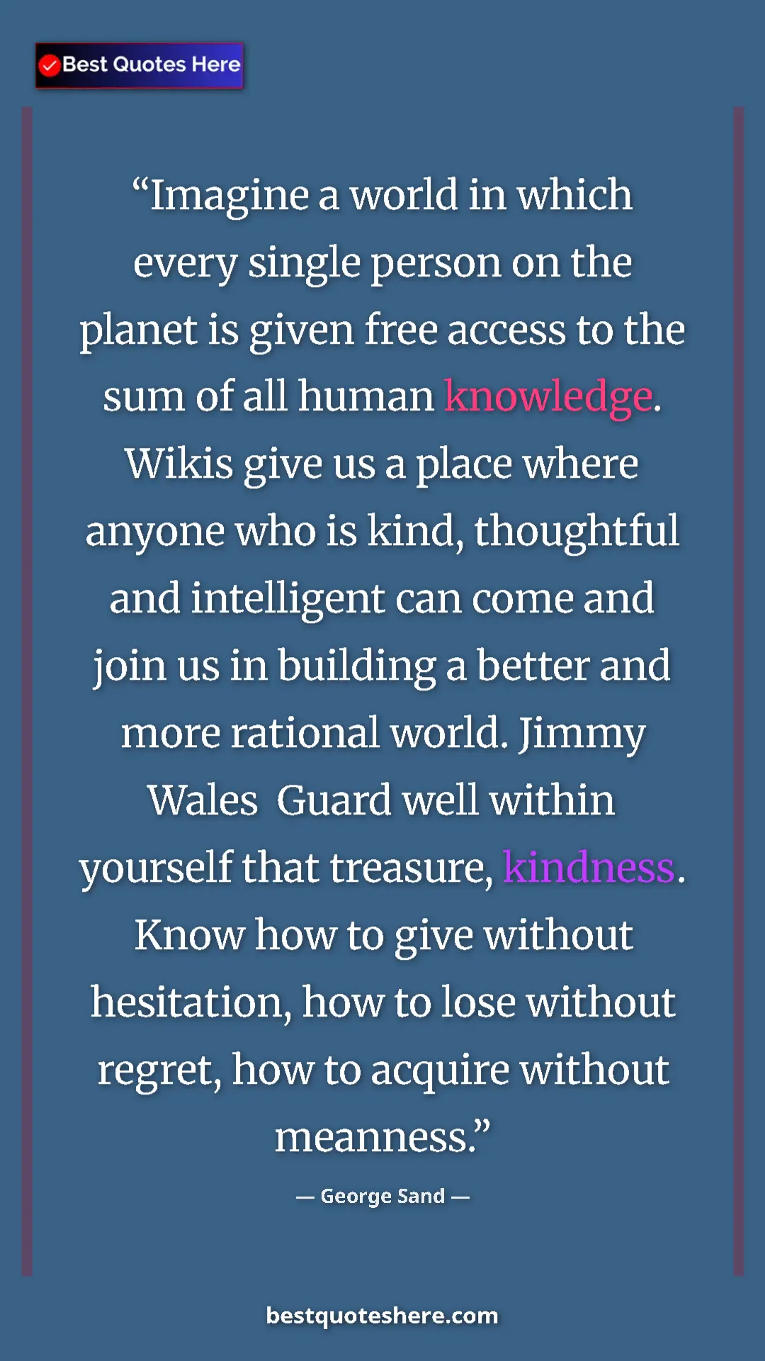 George Sand Quote Card: "Imagine a world in which every single person on the planet..." Pinterest quote poster by George Sand: "Imagine a world in which every single person on the planet..."