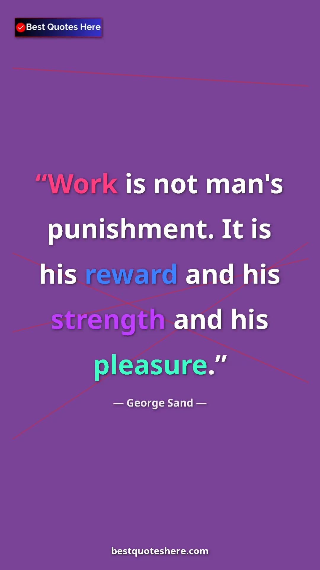 George Sand Quote Card: "Work is not man's punishment. It is his reward and his..." Pinterest quote poster by George Sand: "Work is not man's punishment. It is his reward and his..."