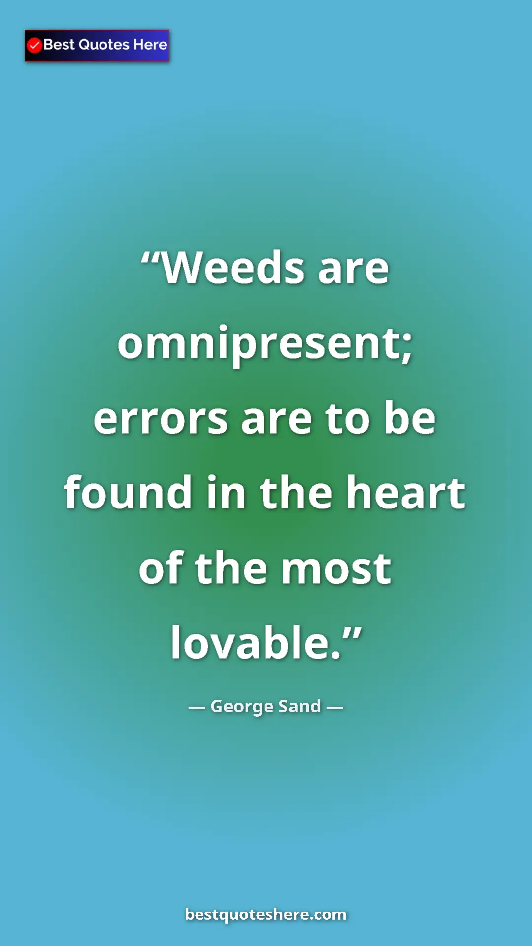 George Sand Quote Card: "Weeds are omnipresent; errors are to be found in the heart..." Pinterest quote poster by George Sand: "Weeds are omnipresent; errors are to be found in the heart..."