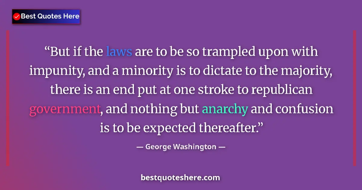 Quote by George Washington: But if the laws are to be so trampled upon with impunity, and a minority is to dictate to the majori...