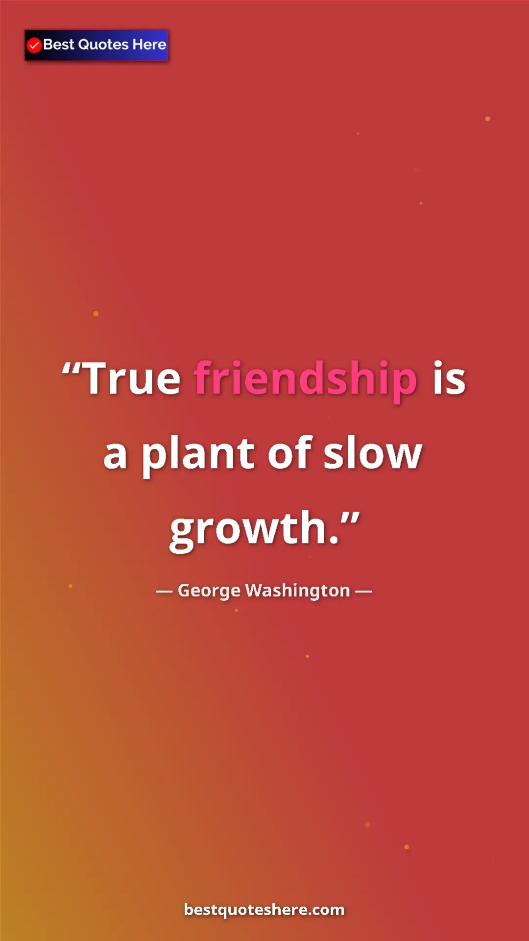 Pinterest quote poster by George Washington: "True friendship is a plant of slow growth."