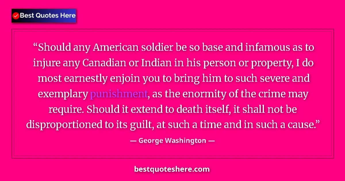 Quote by George Washington: Should any American soldier be so base and infamous as to injure any Canadian or Indian in his perso...