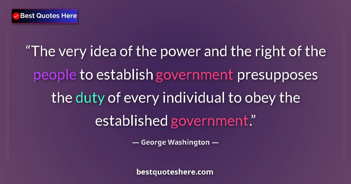 Quote by George Washington: The very idea of the power and the right of the people to establish government presupposes the duty ...