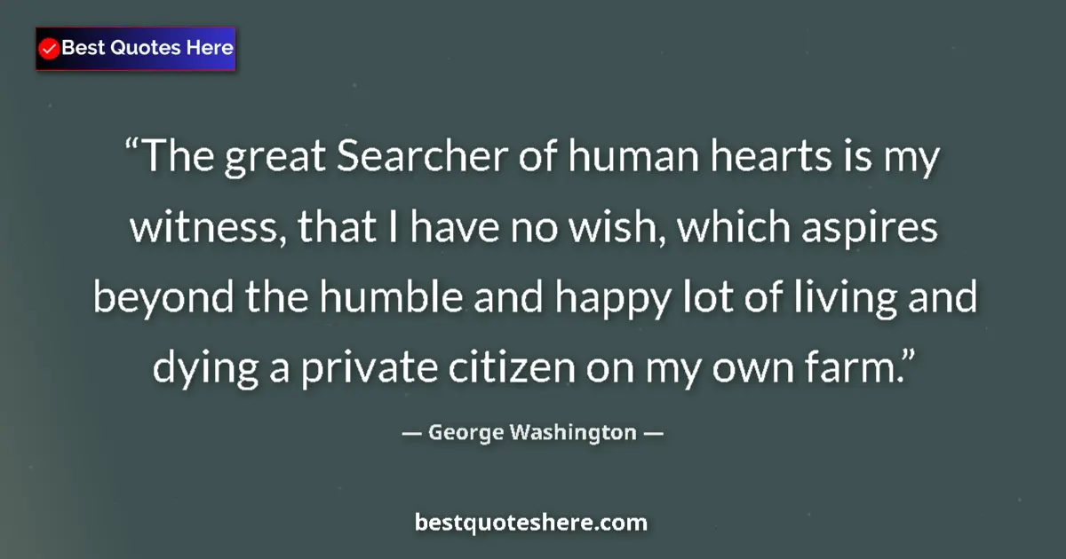 Quote by George Washington: The great Searcher of human hearts is my witness, that I have no wish, which aspires beyond the humb...