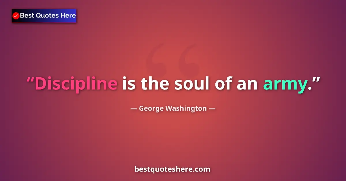 Quote by George Washington: Discipline is the soul of an army....