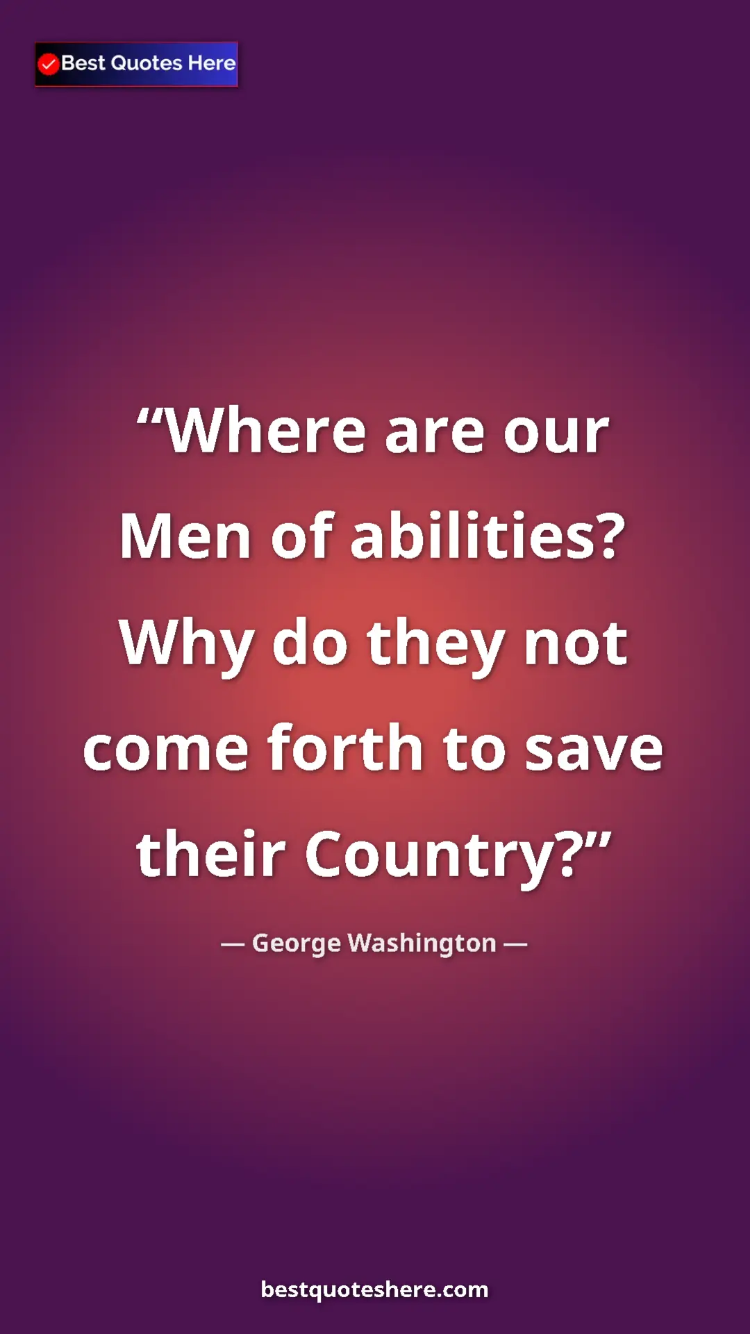 Pinterest quote poster by George Washington: "Where are our Men of abilities? Why do they not come forth..."