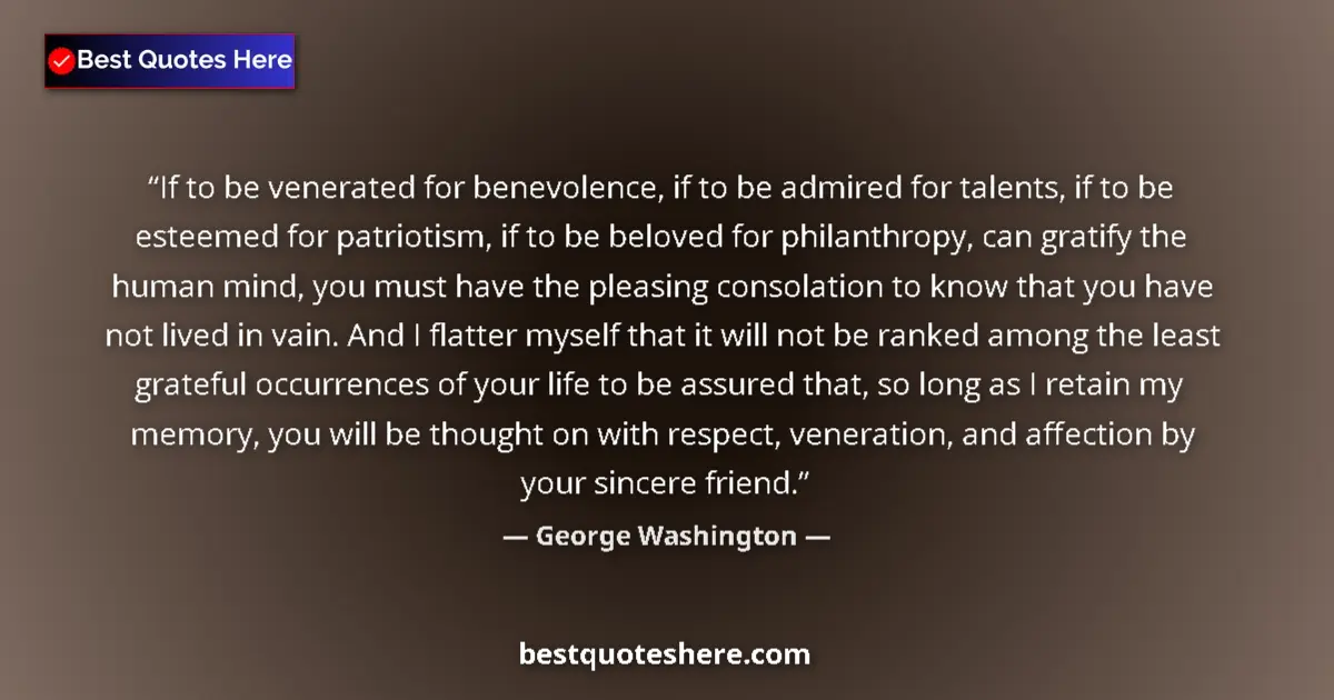 Quote by George Washington: If to be venerated for benevolence, if to be admired for talents, if to be esteemed for patriotism, ...