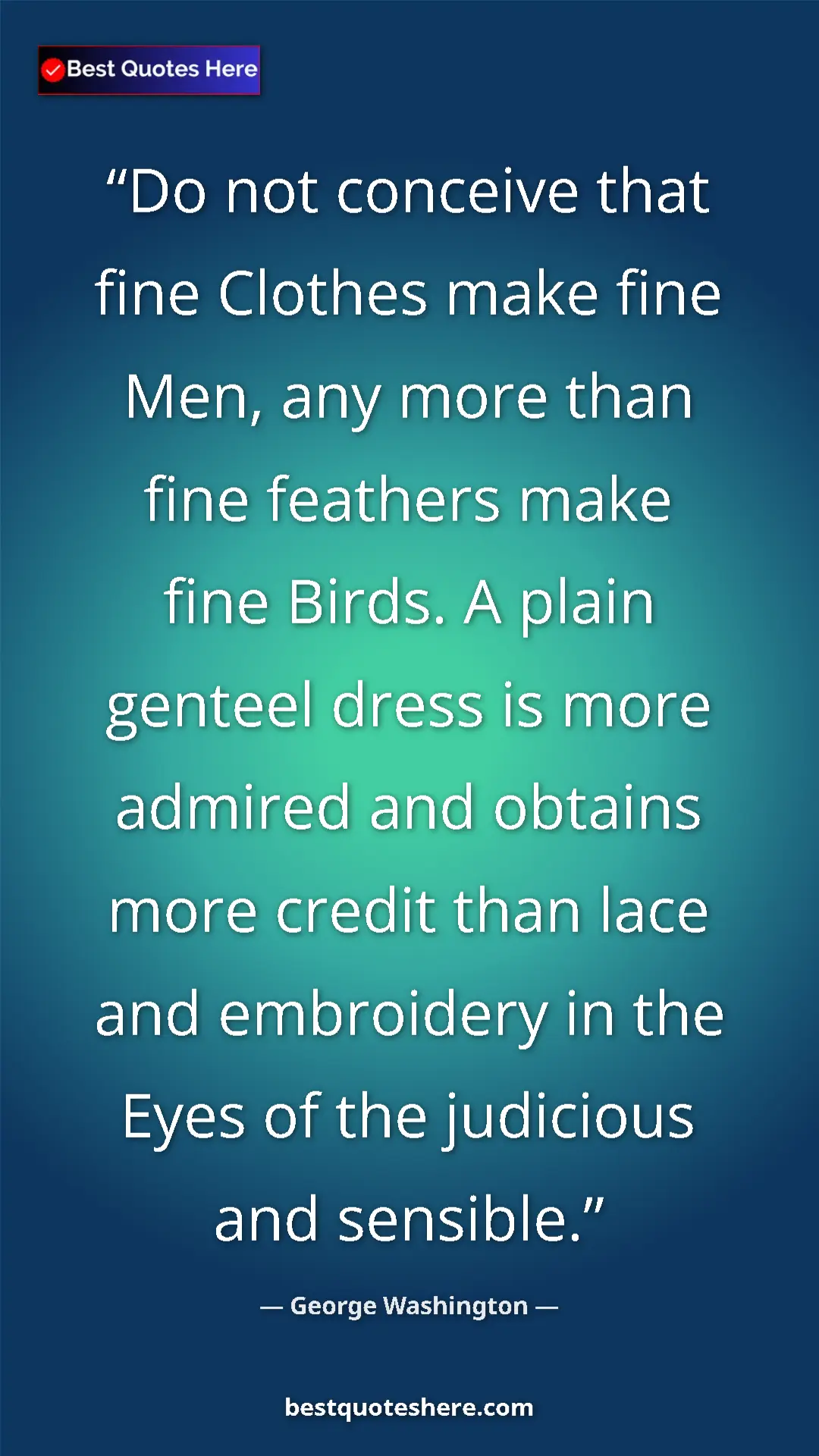 Pinterest quote poster by George Washington: "Do not conceive that fine Clothes make fine Men, any more..."