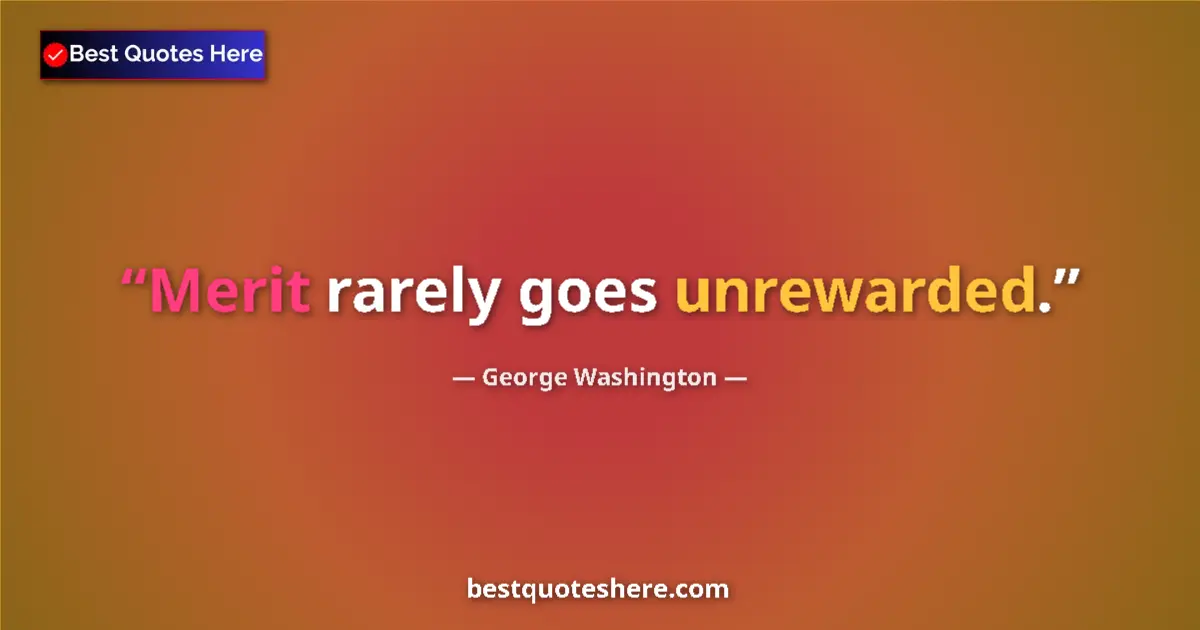 Quote by George Washington: Merit rarely goes unrewarded....
