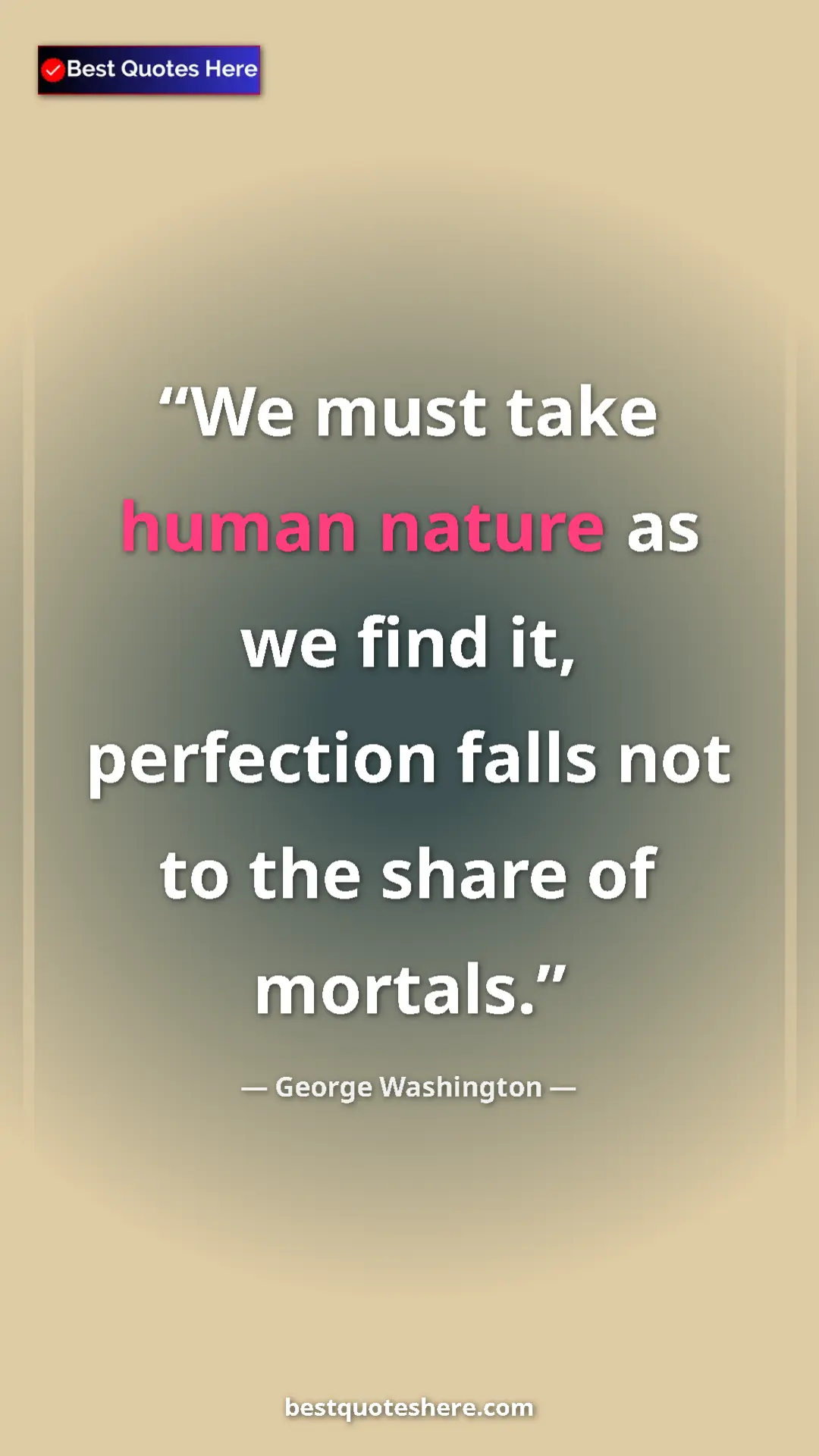 Pinterest quote poster by George Washington: "We must take human nature as we find it, perfection falls..."
