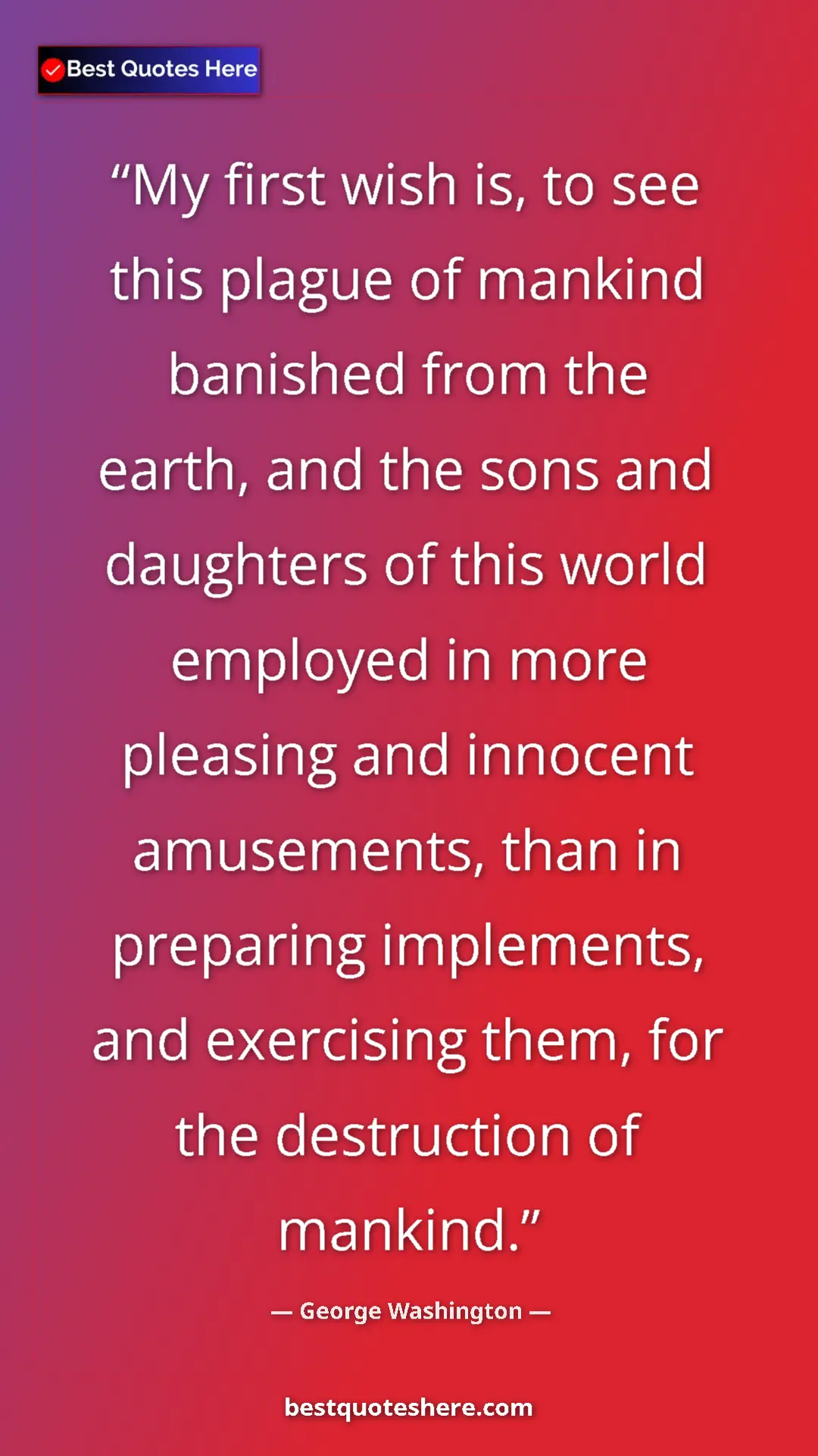 Pinterest quote poster by George Washington: "My first wish is, to see this plague of mankind banished..."