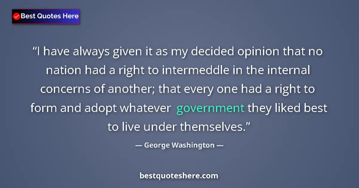 Quote by George Washington: I have always given it as my decided opinion that no nation had a right to intermeddle in the intern...
