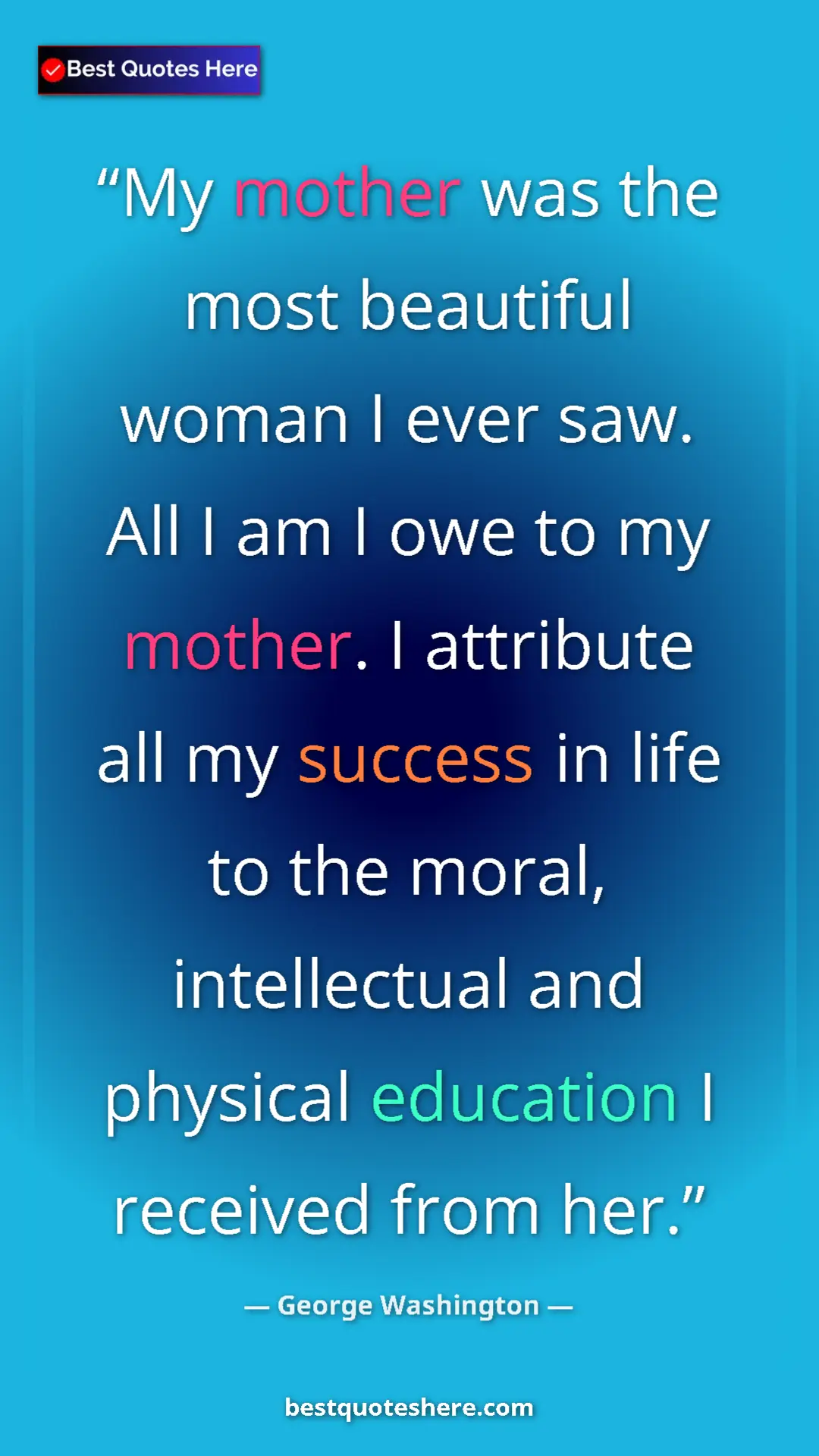 Pinterest quote poster by George Washington: "My mother was the most beautiful woman I ever saw. All I am..."