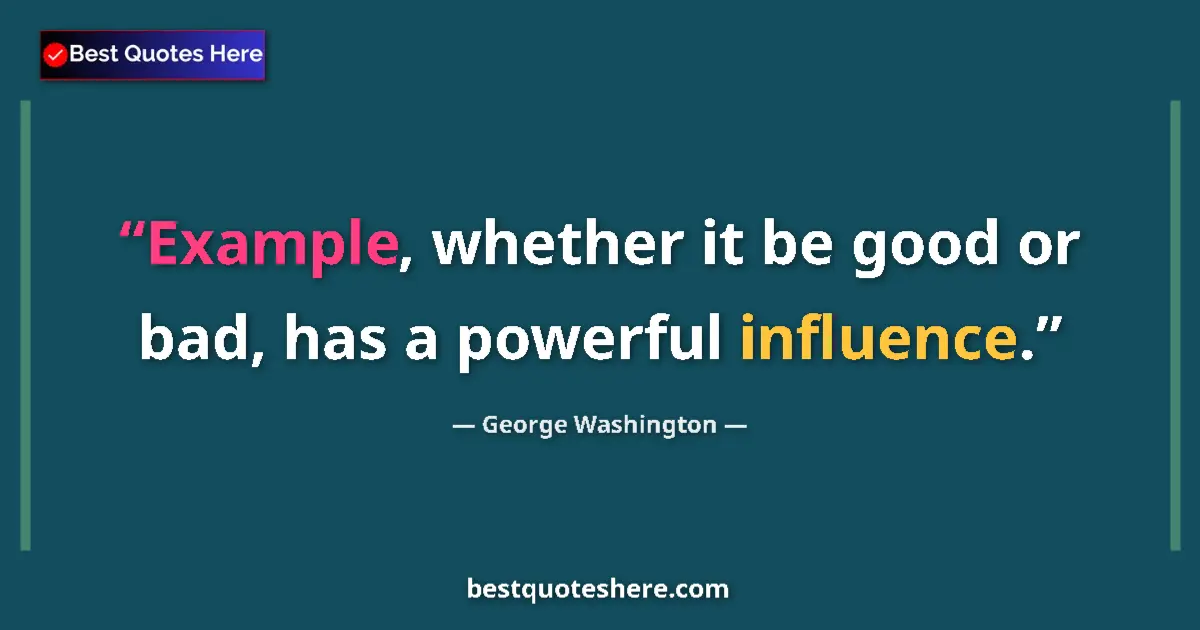 Quote by George Washington: Example, whether it be good or bad, has a powerful influence....
