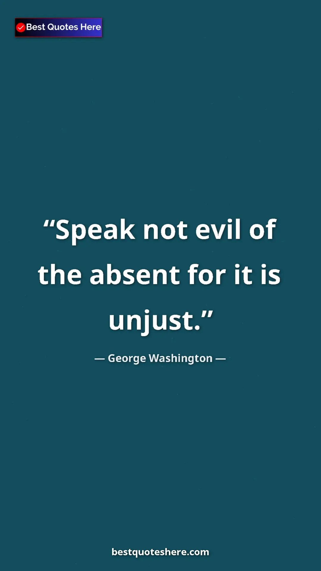 Pinterest quote poster by George Washington: "Speak not evil of the absent for it is unjust."