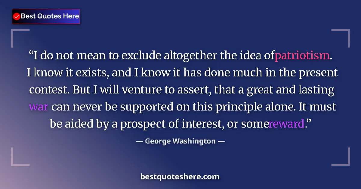 Quote by George Washington: I do not mean to exclude altogether the idea of patriotism. I know it exists, and I know it has done...