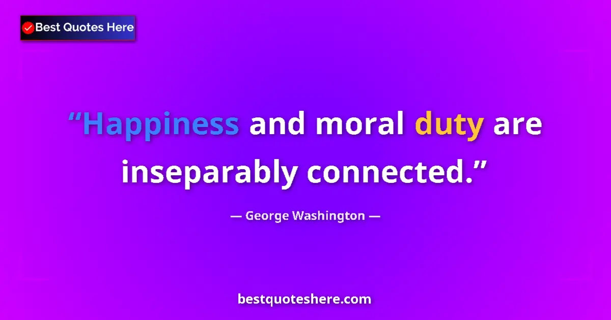 Quote by George Washington: Happiness and moral duty are inseparably connected....