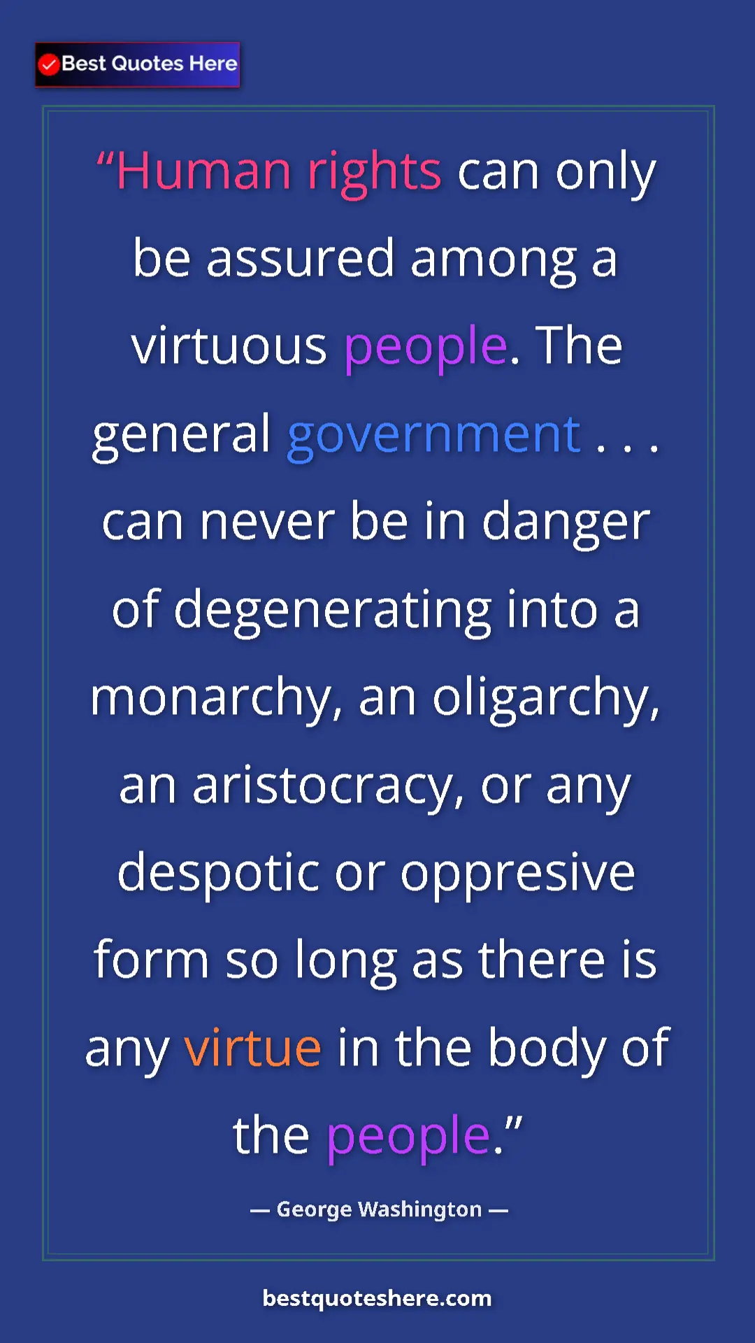 George Washington Quote Card: "Human rights can only be assured among a virtuous people...." Pinterest quote poster by George Washington: "Human rights can only be assured among a virtuous people...."