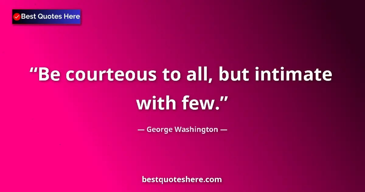 Quote by George Washington: Be courteous to all, but intimate with few....