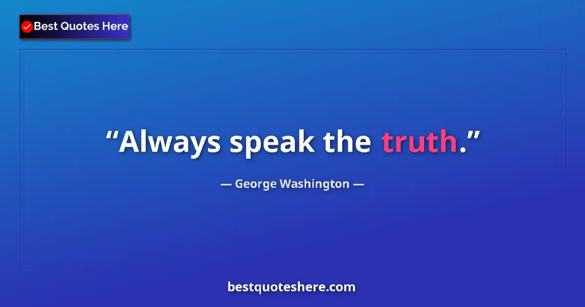 Quote by George Washington: Always speak the truth....