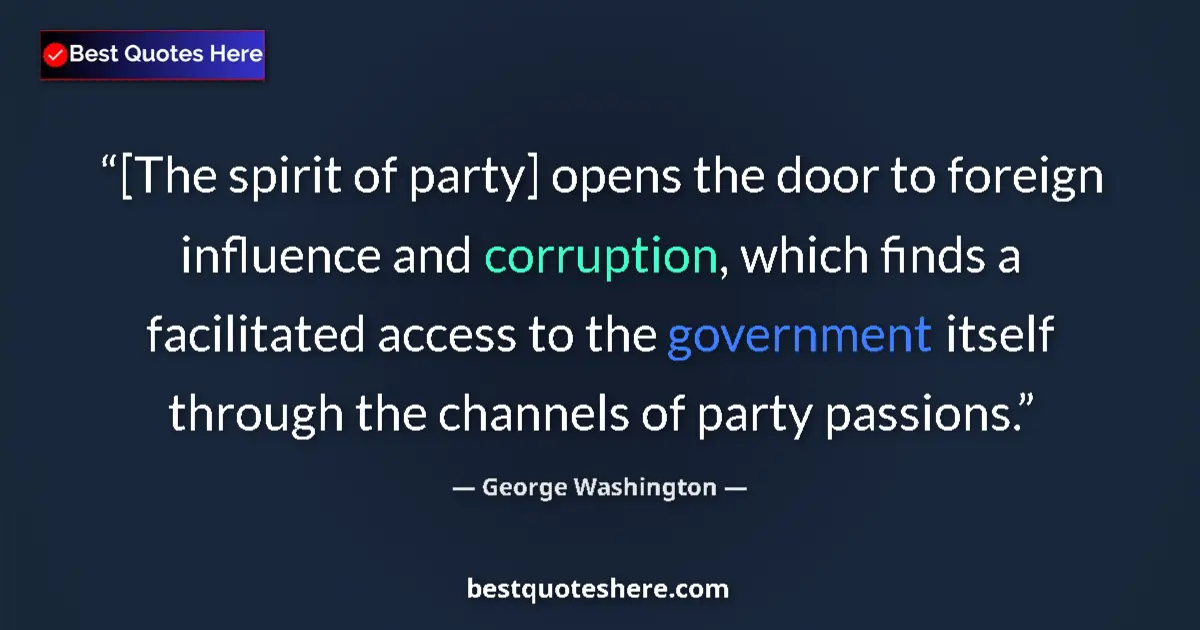 Quote by George Washington: [The spirit of party] opens the door to foreign influence and corruption, which finds a facilitated ...
