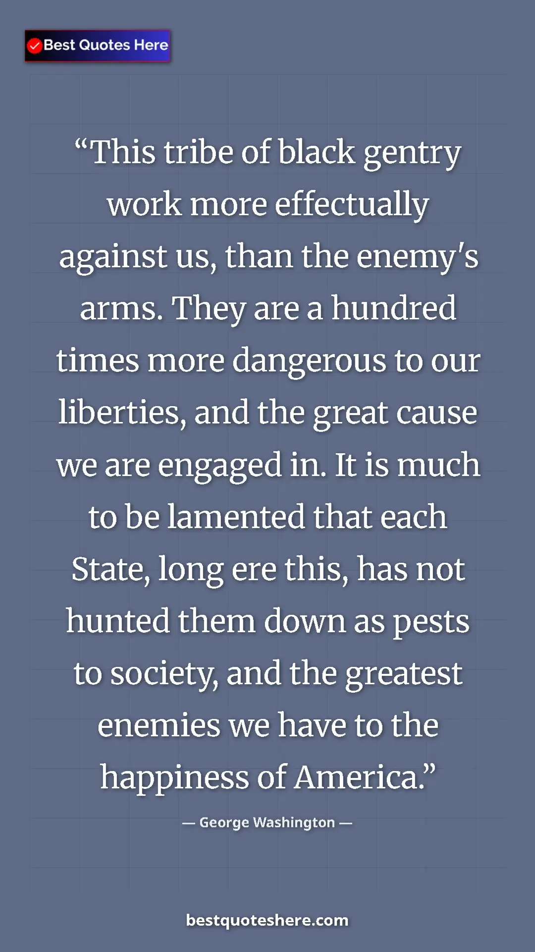 George Washington Quote Card: "This tribe of black gentry work more effectually against us," Pinterest quote poster by George Washington: "This tribe of black gentry work more effectually against us,"