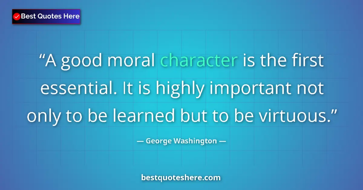 Quote by George Washington: A good moral character is the first essential. It is highly important not only to be learned but to ...