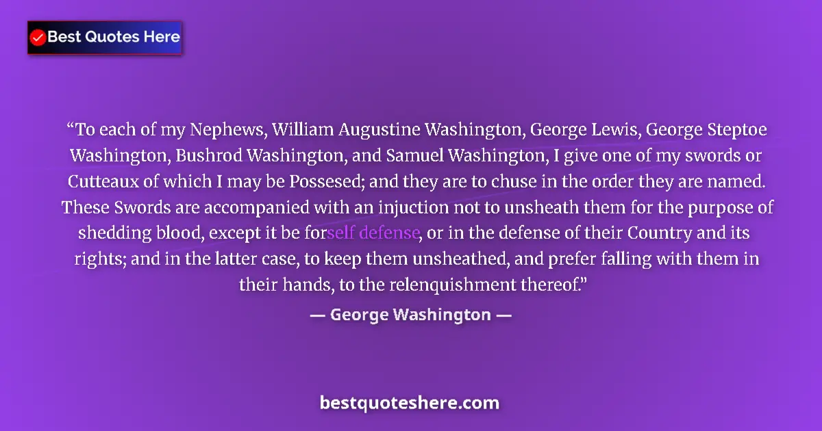 Quote by George Washington: To each of my Nephews, William Augustine Washington, George Lewis, George Steptoe Washington, Bushro...