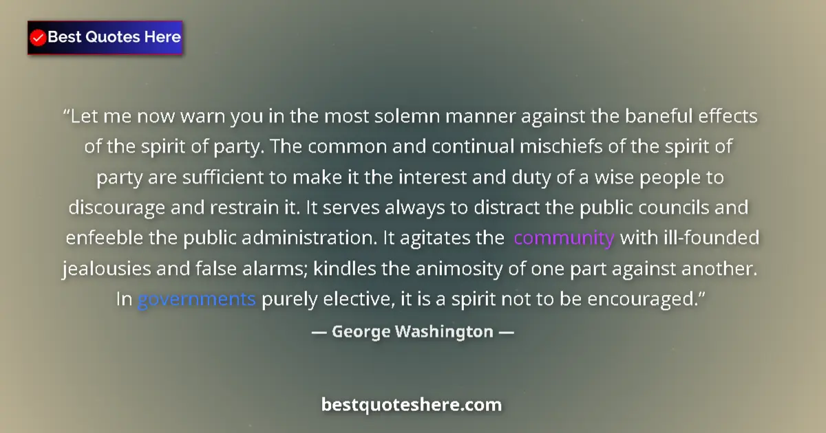 Quote by George Washington: Let me now warn you in the most solemn manner against the baneful effects of the spirit of party. Th...