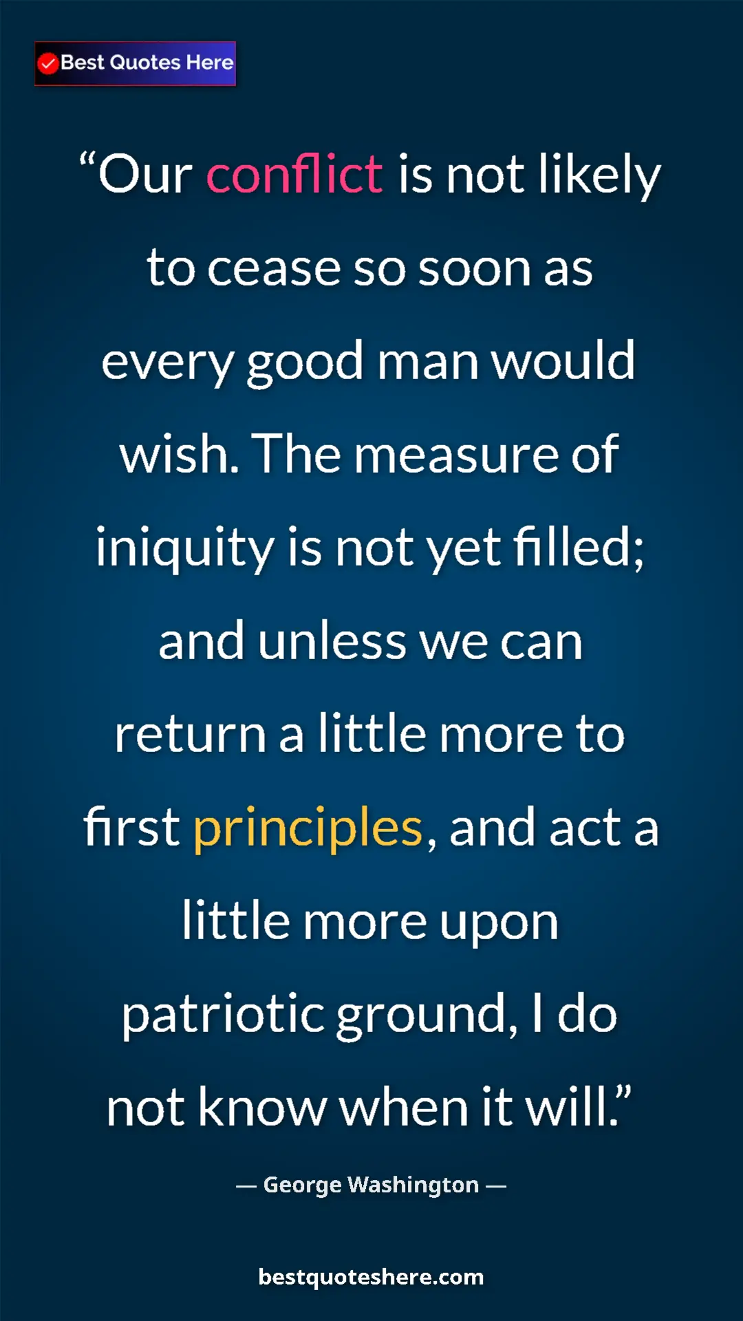 Pinterest quote poster by George Washington: "Our conflict is not likely to cease so soon as every good..."