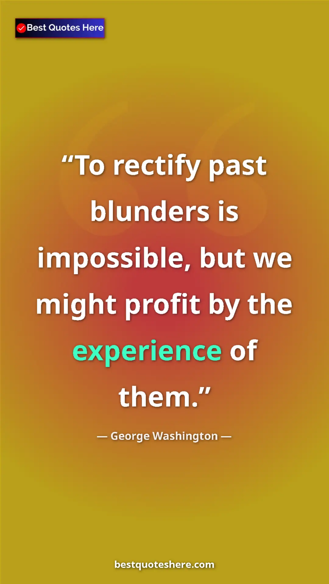 Pinterest quote poster by George Washington: "To rectify past blunders is impossible, but we might profit..."
