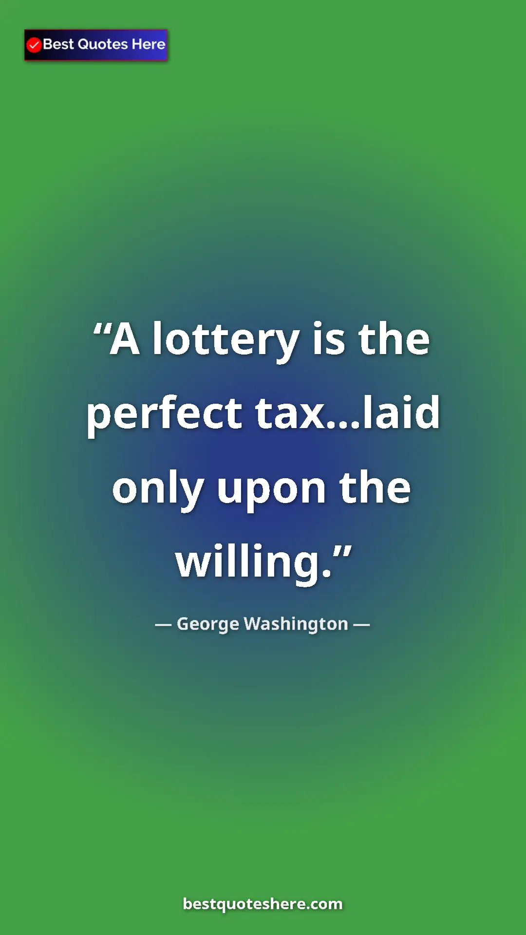 Pinterest quote poster by George Washington: "A lottery is the perfect tax...laid only upon the willing."