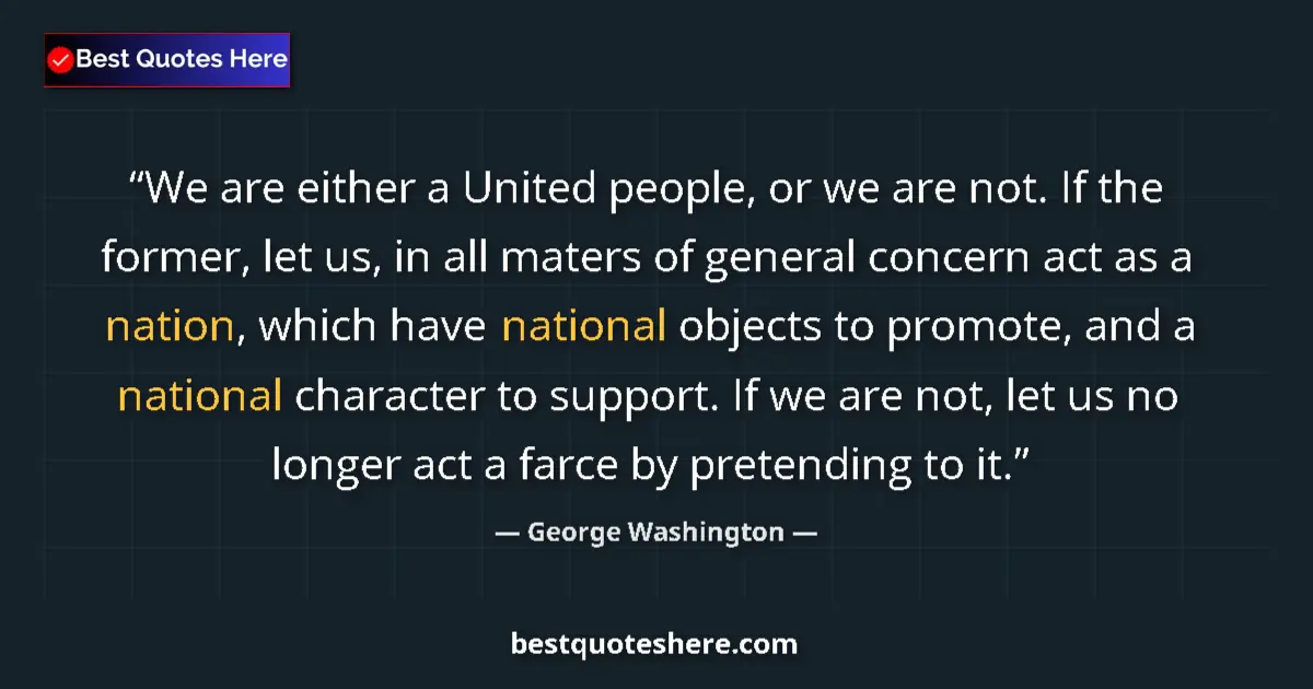 Quote by George Washington: We are either a United people, or we are not. If the former, let us, in all maters of general concer...