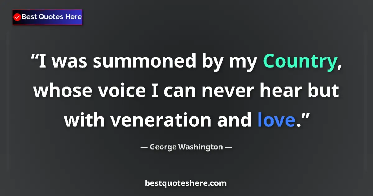 Quote by George Washington: I was summoned by my Country, whose voice I can never hear but with veneration and love....