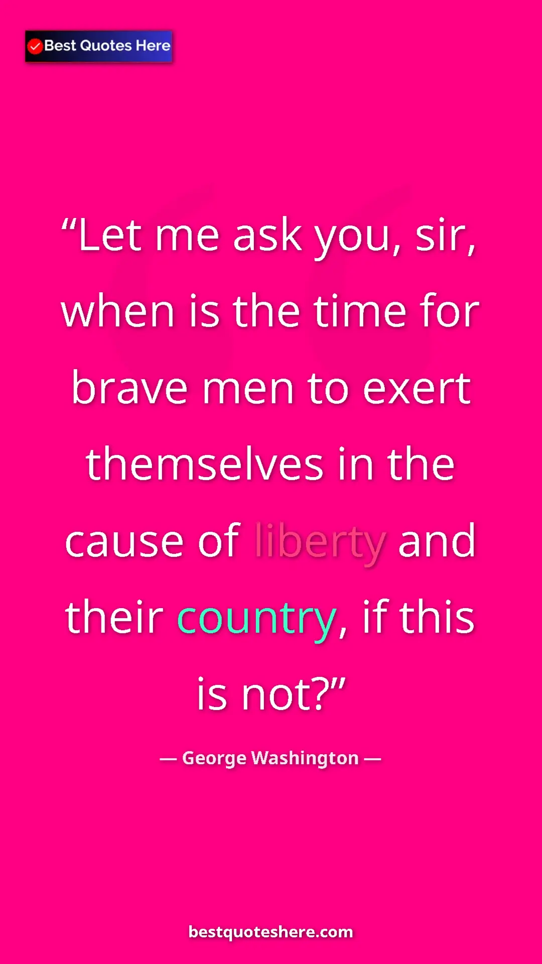 Pinterest quote poster by George Washington: "Let me ask you, sir, when is the time for brave men to..."