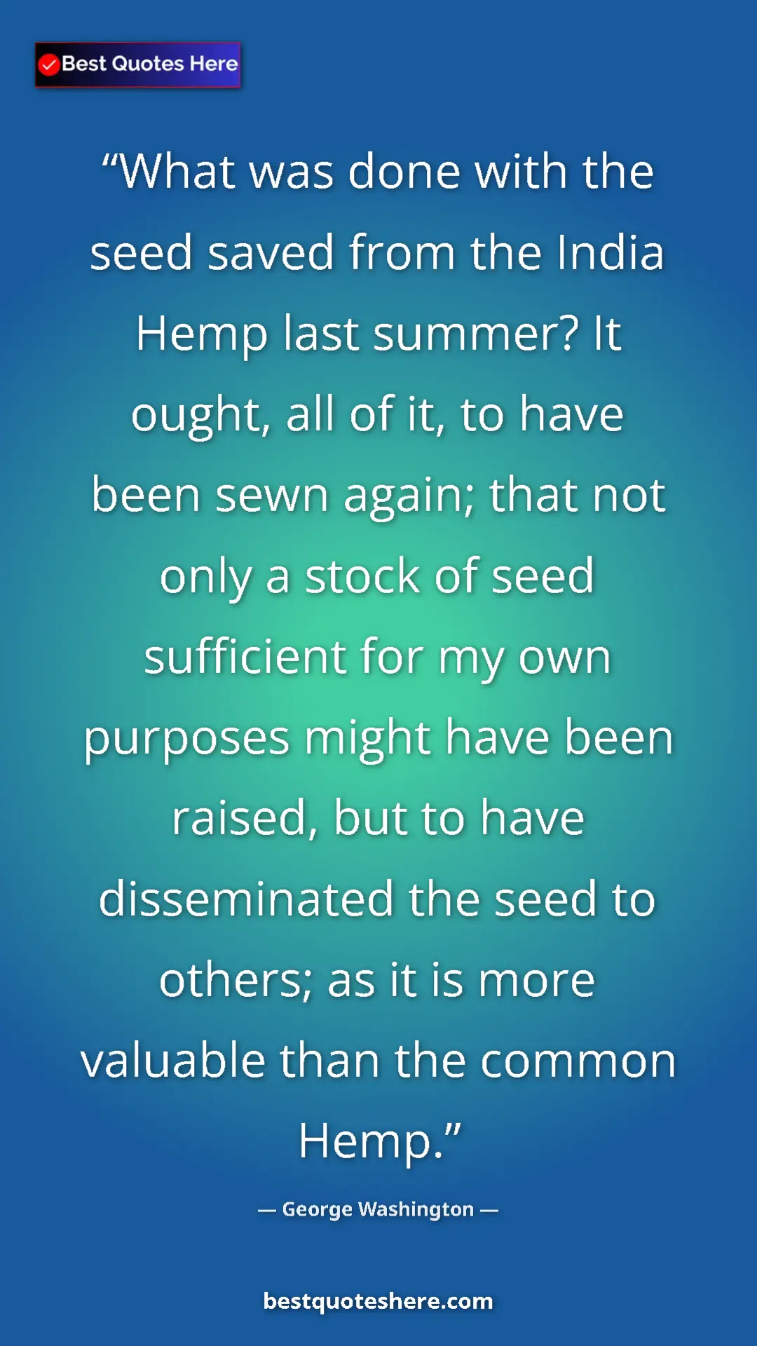 Pinterest quote poster by George Washington: "What was done with the seed saved from the India Hemp last..."