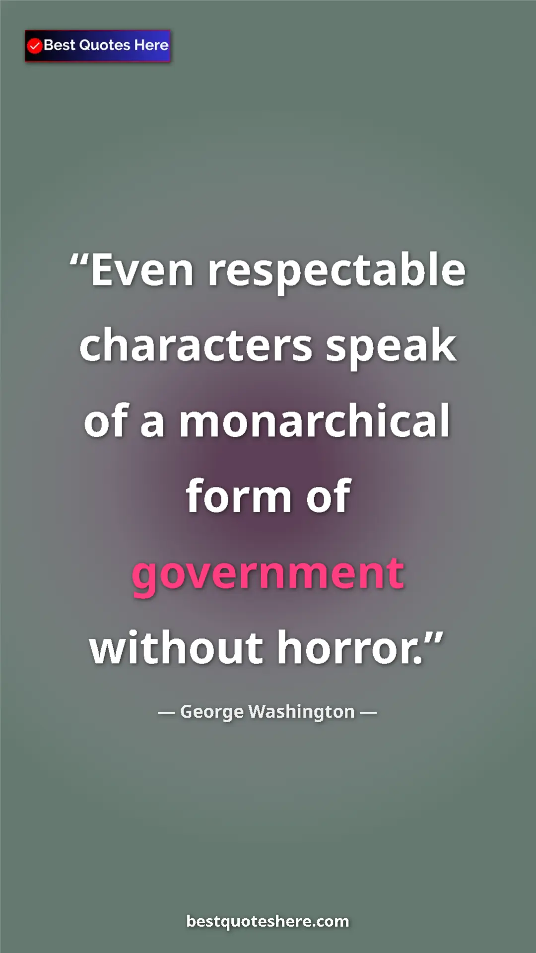 George Washington Quote Card: "Even respectable characters speak of a monarchical form of..." Pinterest quote poster by George Washington: "Even respectable characters speak of a monarchical form of..."