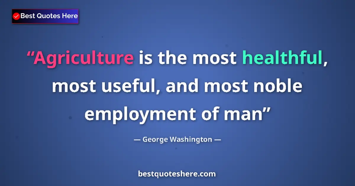 Quote by George Washington: Agriculture is the most healthful, most useful, and most noble employment of man...
