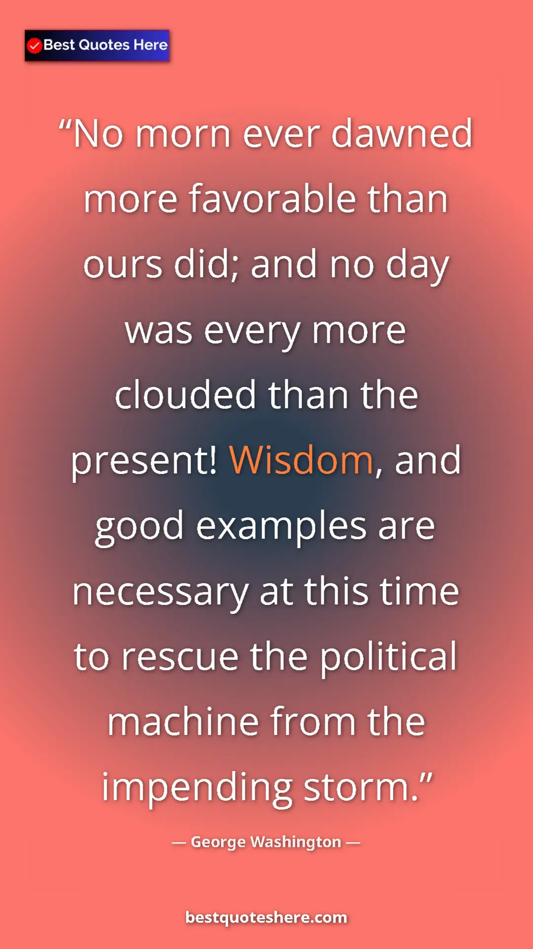 Pinterest quote poster by George Washington: "No morn ever dawned more favorable than ours did; and no..."