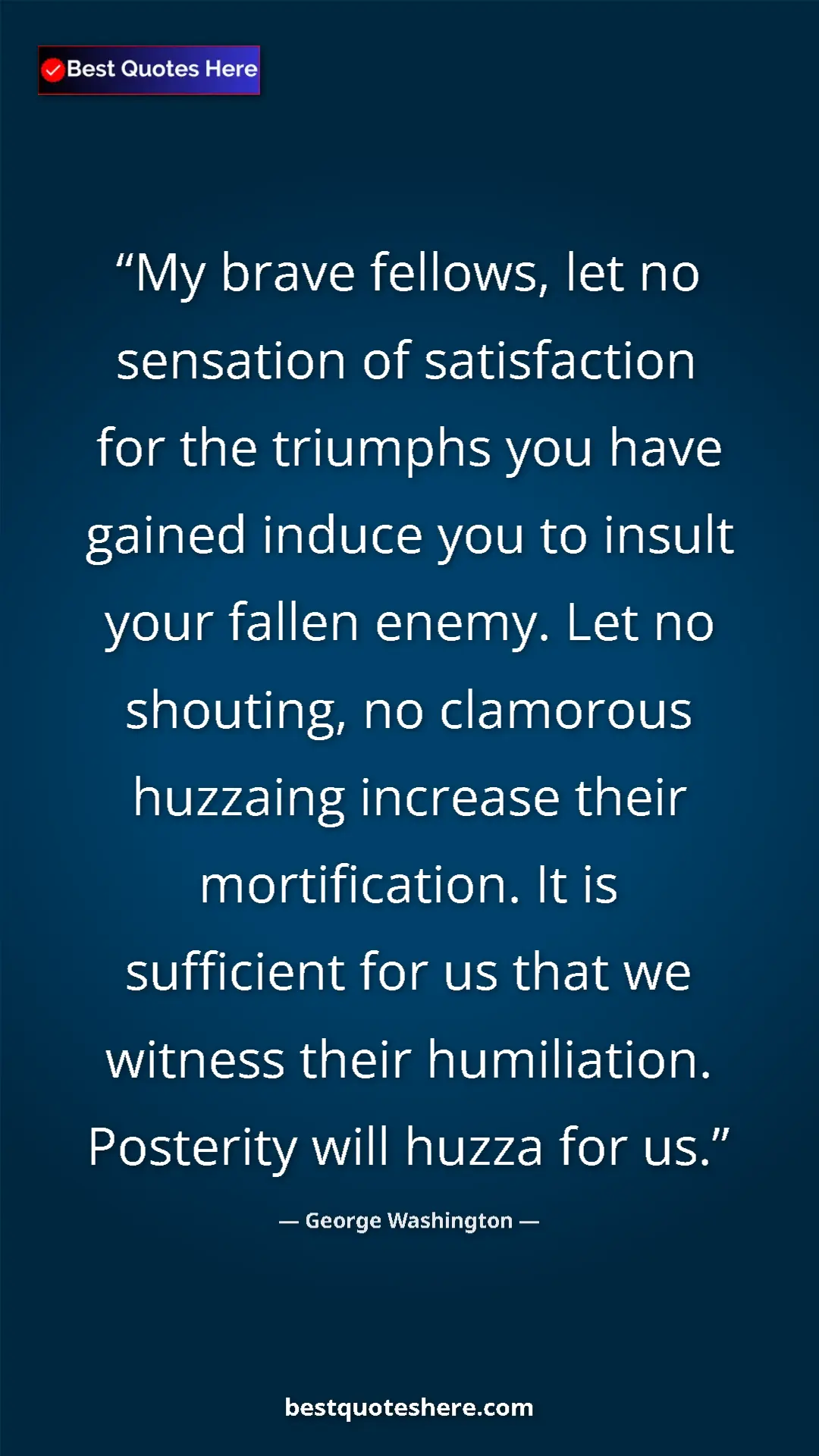 Pinterest quote poster by George Washington: "My brave fellows, let no sensation of satisfaction for the..."