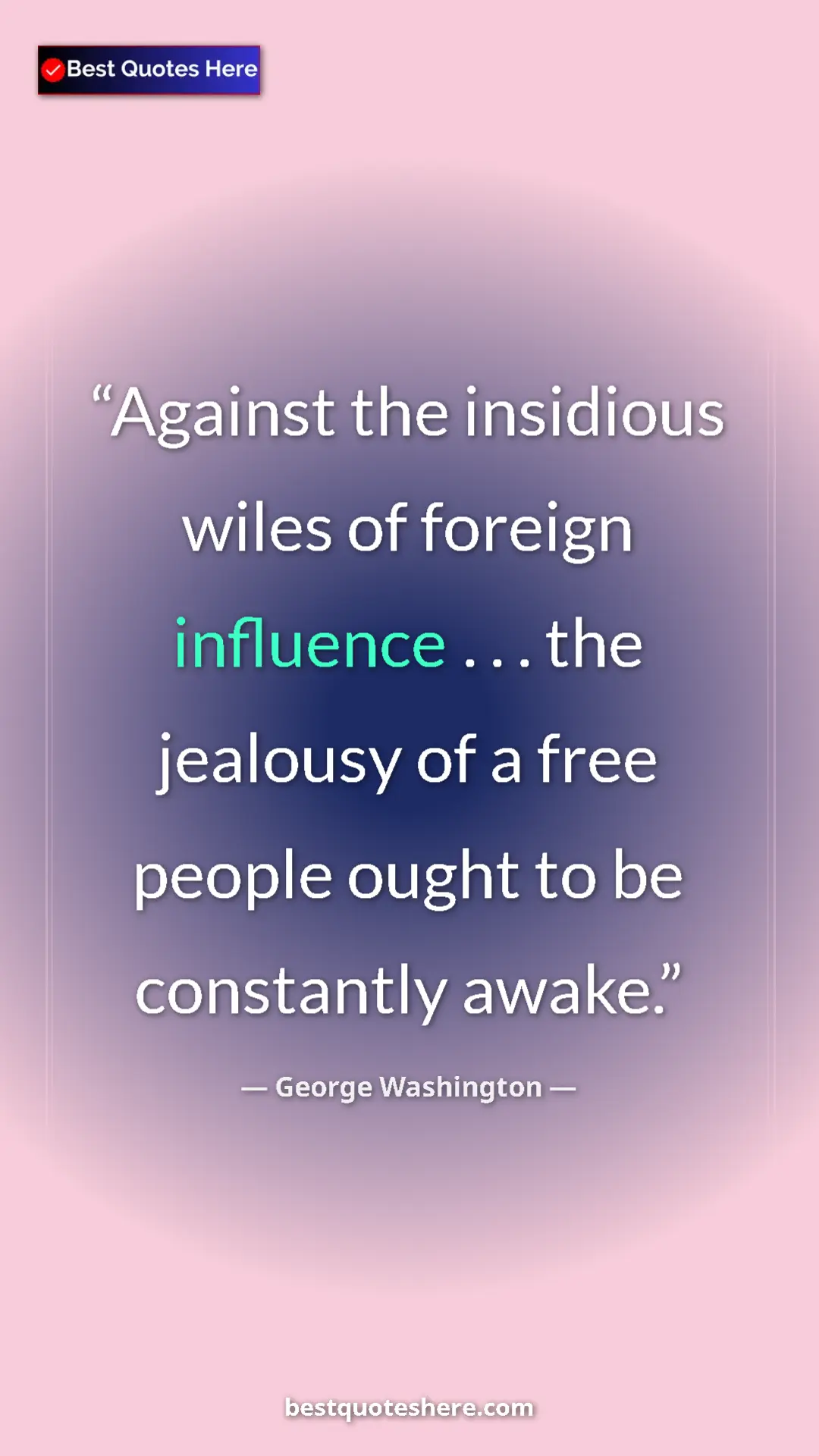 Pinterest quote poster by George Washington: "Against the insidious wiles of foreign influence . . . the..."